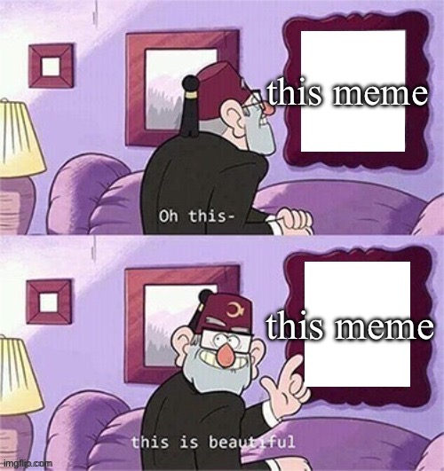 oh this this beautiful blank template | this meme this meme | image tagged in oh this this beautiful blank template | made w/ Imgflip meme maker