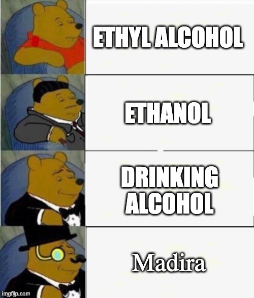 ALCOHOL | ETHYL ALCOHOL; ETHANOL; DRINKING ALCOHOL; Madira | image tagged in tuxedo winnie the pooh 4 panel | made w/ Imgflip meme maker