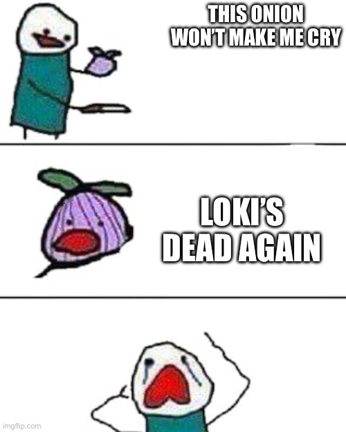 this onion won't make me cry | THIS ONION WON’T MAKE ME CRY; LOKI’S DEAD AGAIN | image tagged in this onion won't make me cry | made w/ Imgflip meme maker