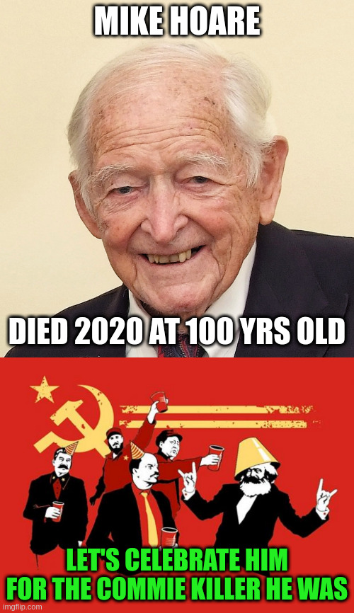 Mad Mike Hoare Killed Commies in the 60s | MIKE HOARE; DIED 2020 AT 100 YRS OLD; LET'S CELEBRATE HIM FOR THE COMMIE KILLER HE WAS | image tagged in communists,mike hoare,mercenaries,the dark of the sun | made w/ Imgflip meme maker