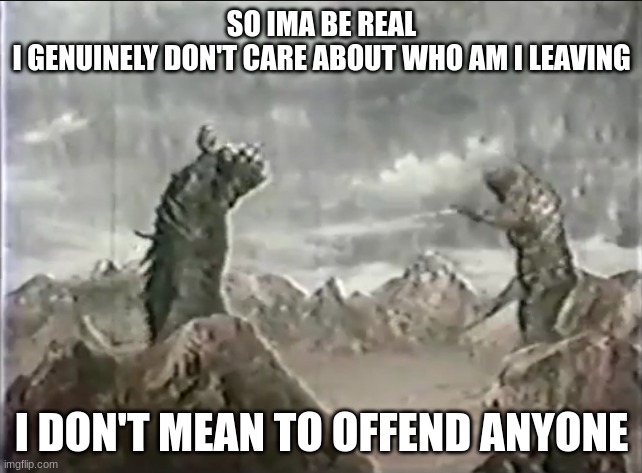 Gaira vs Keylla | SO IMA BE REAL
I GENUINELY DON'T CARE ABOUT WHO AM I LEAVING; I DON'T MEAN TO OFFEND ANYONE | image tagged in gaira vs keylla | made w/ Imgflip meme maker
