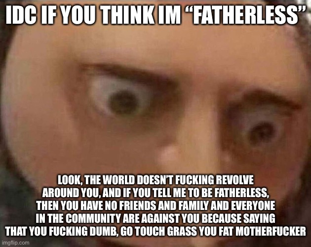 High Quality Idc if you think im “fatherless” Blank Meme Template