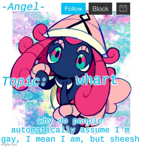 indeed | whart; why do people automatically assume I'm gay, I mean I am, but sheesh | image tagged in angel's tapu lele temp | made w/ Imgflip meme maker
