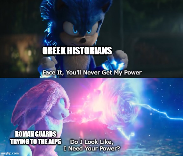Do I look, I need your power? | GREEK HISTORIANS; ROMAN GUARDS TRYING TO THE ALPS | image tagged in do i look like i need your power meme,memes | made w/ Imgflip meme maker
