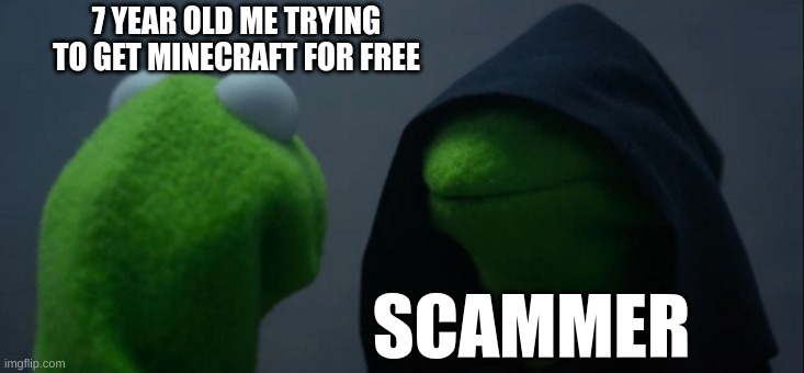 Evil Kermit Meme | 7 YEAR OLD ME TRYING TO GET MINECRAFT FOR FREE; SCAMMER | image tagged in memes,evil kermit | made w/ Imgflip meme maker