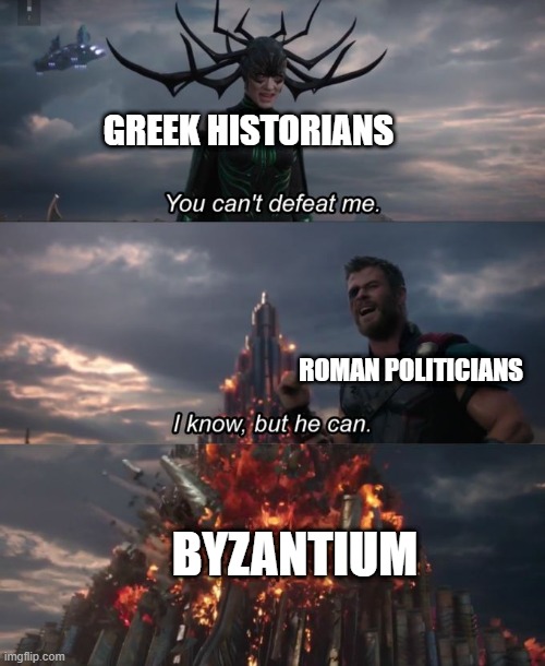 When you're  Byzantium | GREEK HISTORIANS; ROMAN POLITICIANS; BYZANTIUM | image tagged in you can't defeat me,memes | made w/ Imgflip meme maker