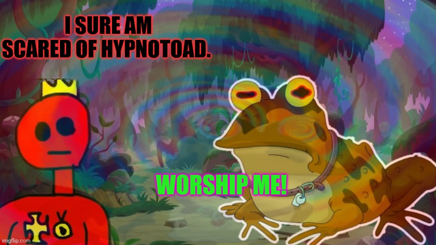 No this is not ok | I SURE AM SCARED OF HYPNOTOAD. WORSHIP ME! | image tagged in hypnotoad,needs,meat | made w/ Imgflip meme maker