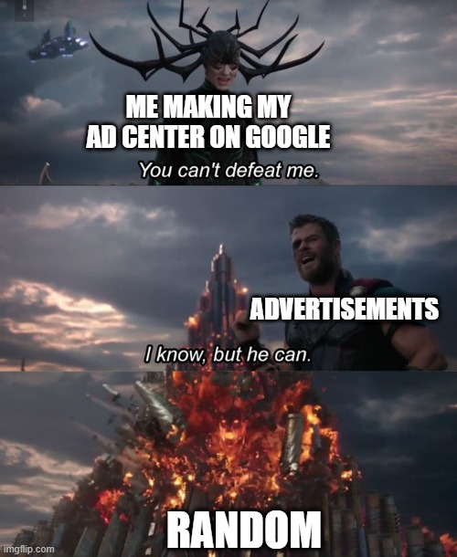 Is that a Google advertiser on YouTube? | ME MAKING MY AD CENTER ON GOOGLE; ADVERTISEMENTS; RANDOM | image tagged in you can't defeat me,memes | made w/ Imgflip meme maker