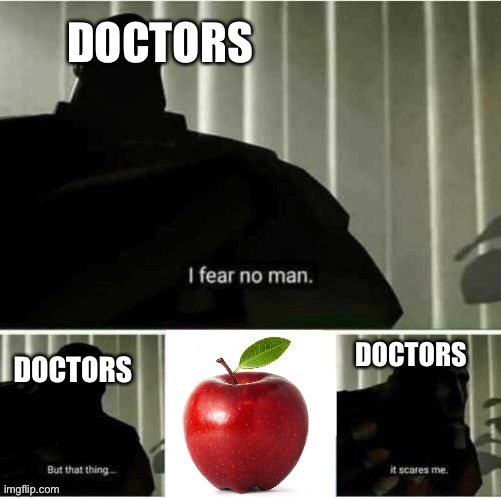 Doctors hating the apple | DOCTORS; DOCTORS; DOCTORS | image tagged in i fear no man | made w/ Imgflip meme maker