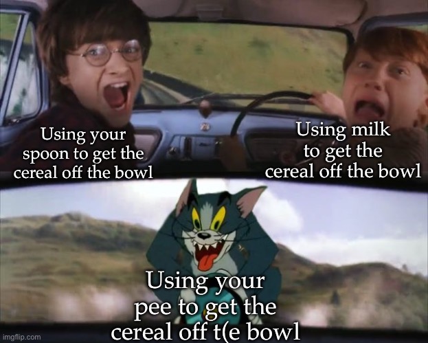 Gross reaction meme | Using milk to get the cereal off the bowl; Using your spoon to get the cereal off the bowl; Using your pee to get the cereal off t(e bowl | image tagged in tom chasing harry and ron weasly,pee,bowl,cereal,milk | made w/ Imgflip meme maker