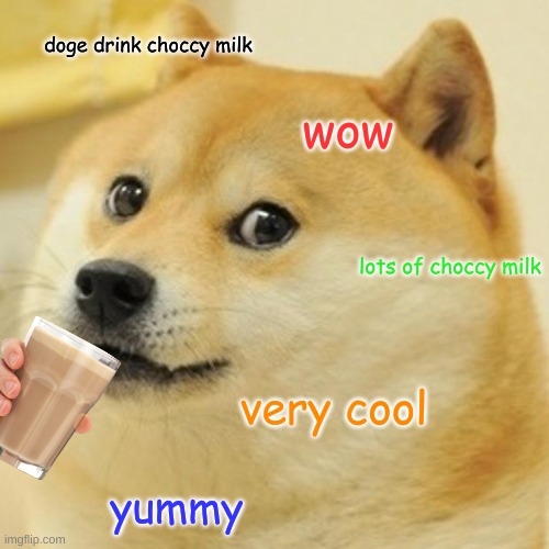 Doge Meme | doge drink choccy milk; wow; lots of choccy milk; very cool; yummy | image tagged in memes,doge | made w/ Imgflip meme maker