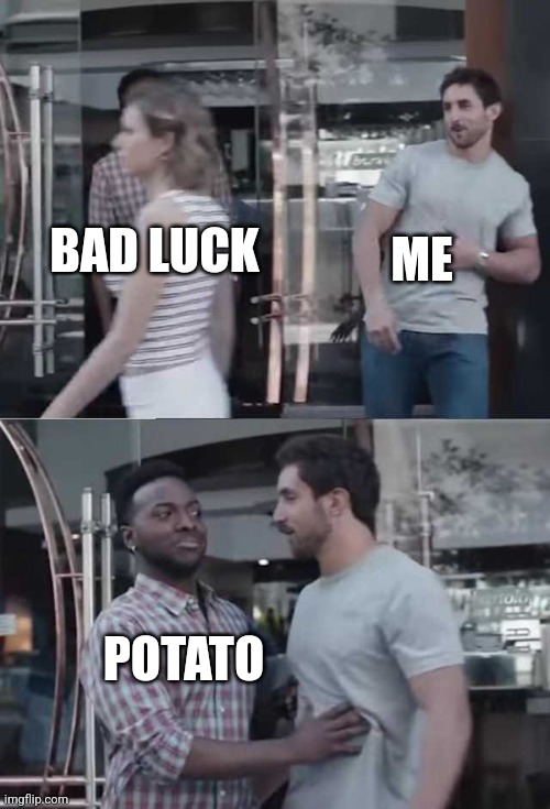 Gillette commercial | BAD LUCK ME POTATO | image tagged in gillette commercial | made w/ Imgflip meme maker