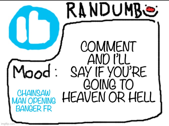 Randumb announcement | COMMENT AND I’LL SAY IF YOU’RE GOING TO HEAVEN OR HELL; CHAINSAW MAN OPENING BANGER FR | image tagged in randumb announcement | made w/ Imgflip meme maker
