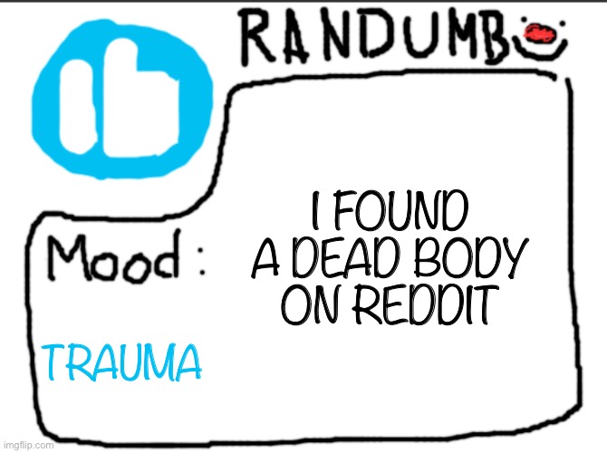 The 50/50 subreddit is shit | I FOUND A DEAD BODY ON REDDIT; TRAUMA | image tagged in randumb announcement | made w/ Imgflip meme maker
