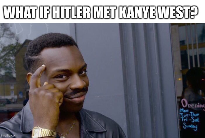 Roll Safe Think About It | WHAT IF HITLER MET KANYE WEST? | image tagged in memes,roll safe think about it,meme,adolf hitler,kanye west,what if | made w/ Imgflip meme maker