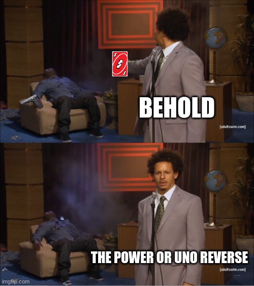 The power of uno reverse | BEHOLD; THE POWER OR UNO REVERSE | image tagged in memes,who killed hannibal | made w/ Imgflip meme maker