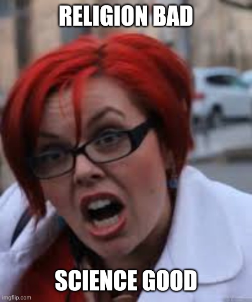 SJW Triggered | RELIGION BAD SCIENCE GOOD | image tagged in sjw triggered | made w/ Imgflip meme maker