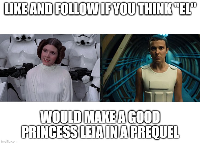 Stranger Wars | LIKE AND FOLLOW IF YOU THINK "EL"; WOULD MAKE A GOOD PRINCESS LEIA IN A PREQUEL | image tagged in memes,movies,tv shows,star wars,stranger things | made w/ Imgflip meme maker