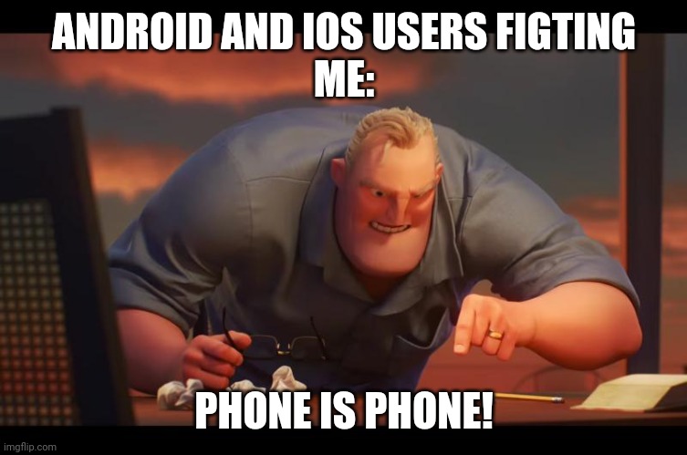 phone is phone | ANDROID AND IOS USERS FIGTING
ME:; PHONE IS PHONE! | image tagged in math is math | made w/ Imgflip meme maker