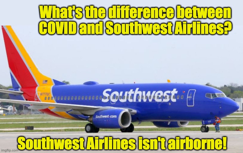 Southwest | What's the difference between COVID and Southwest Airlines? Southwest Airlines isn't airborne! | image tagged in southwest | made w/ Imgflip meme maker