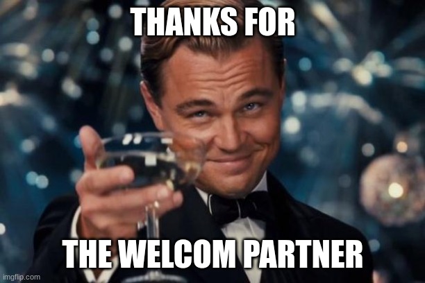 Leonardo Dicaprio Cheers Meme | THANKS FOR THE WELCOM PARTNER | image tagged in memes,leonardo dicaprio cheers | made w/ Imgflip meme maker