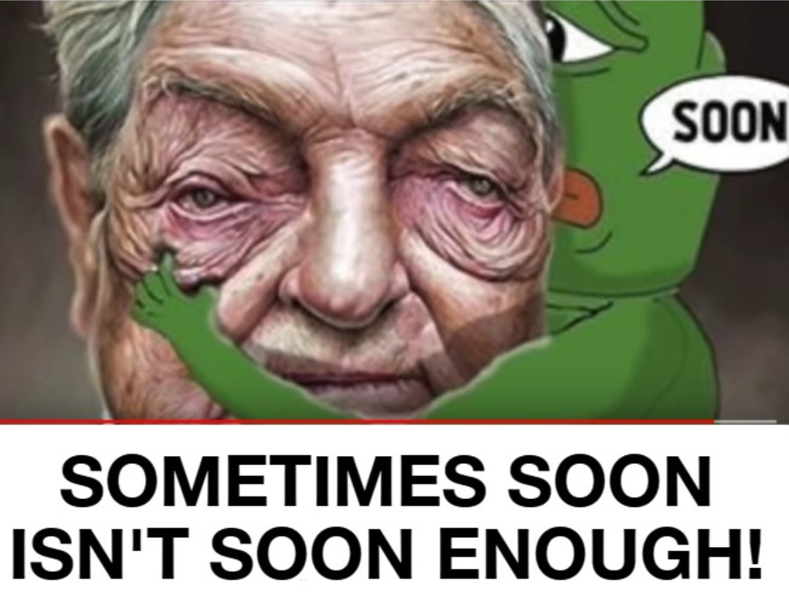 Sometimes soon isn't soon enough! | image tagged in george soros,fossil fool,senile old fool,nazi clown,worse than hitler,the murderer | made w/ Imgflip meme maker