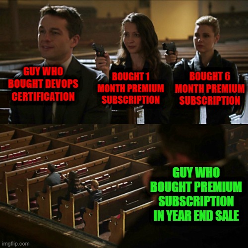 Assassination chain | GUY WHO BOUGHT DEVOPS CERTIFICATION; BOUGHT 6 MONTH PREMIUM SUBSCRIPTION; BOUGHT 1 MONTH PREMIUM SUBSCRIPTION; GUY WHO BOUGHT PREMIUM SUBSCRIPTION IN YEAR END SALE | image tagged in assassination chain | made w/ Imgflip meme maker