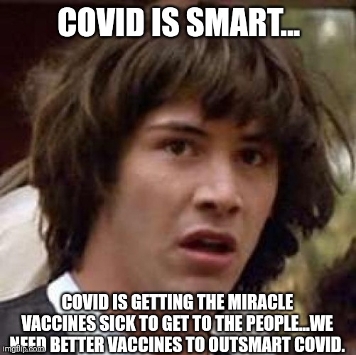 COVID IS SMART... COVID IS GETTING THE MIRACLE VACCINES SICK TO GET TO THE PEOPLE...WE NEED BETTER VACCINES TO OUTSMART COVID. | made w/ Imgflip meme maker