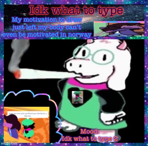 Idk what to type; My motivation to draw just left my body can’t even be motivated in norway; Mood:
Idk what to type 2 | image tagged in neon-ralsei announcement template | made w/ Imgflip meme maker