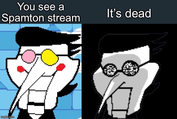 Why!!! |  You see a Spamton stream; It’s dead | image tagged in spamton,funny | made w/ Imgflip meme maker