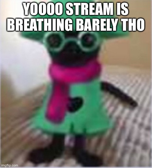 YOOOO STREAM IS BREATHING BARELY THO | made w/ Imgflip meme maker