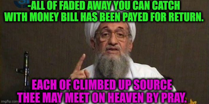 -Point of no return. | -ALL OF FADED AWAY YOU CAN CATCH WITH MONEY BILL HAS BEEN PAYED FOR RETURN. EACH OF CLIMBED UP SOURCE THEE MAY MEET ON HEAVEN BY PRAY. | image tagged in muslim advice,thoughts and prayers,money man,stairs to heaven,soundcloud,return of the jedi | made w/ Imgflip meme maker