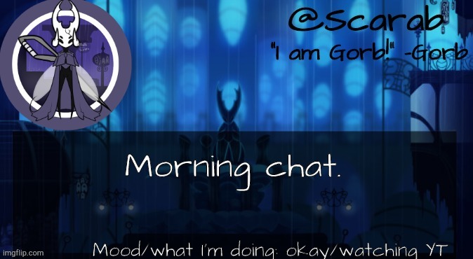 Luna's Scarab temp | Morning chat. Mood/what I'm doing: okay/watching YT | image tagged in luna's scarab temp | made w/ Imgflip meme maker