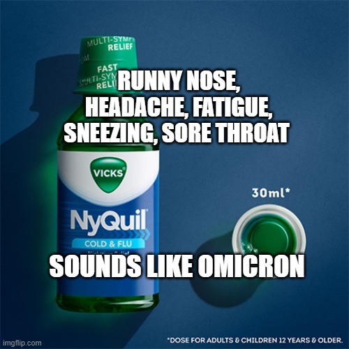 nyquil | RUNNY NOSE, HEADACHE, FATIGUE, SNEEZING, SORE THROAT; SOUNDS LIKE OMICRON | image tagged in nyquil | made w/ Imgflip meme maker