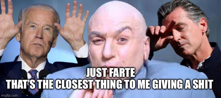 Fart | JUST FARTE
THAT’S THE CLOSEST THING TO ME GIVING A SHIT | image tagged in where is kamala | made w/ Imgflip meme maker