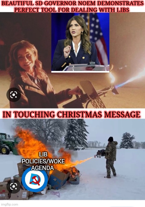 Badass Gov.Kristi Flamethrower | BEAUTIFUL SD GOVERNOR NOEM DEMONSTRATES PERFECT TOOL FOR DEALING WITH LIBS; IN TOUCHING CHRISTMAS MESSAGE; LIB POLICIES/WOKE AGENDA | image tagged in libtards,you're fired | made w/ Imgflip meme maker