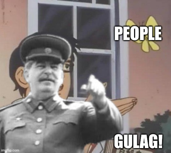 And a person and now in the Gulag | PEOPLE; GULAG! | image tagged in stalin,is this a pigeon,soviet union,gulag,people,joseph stalin | made w/ Imgflip meme maker