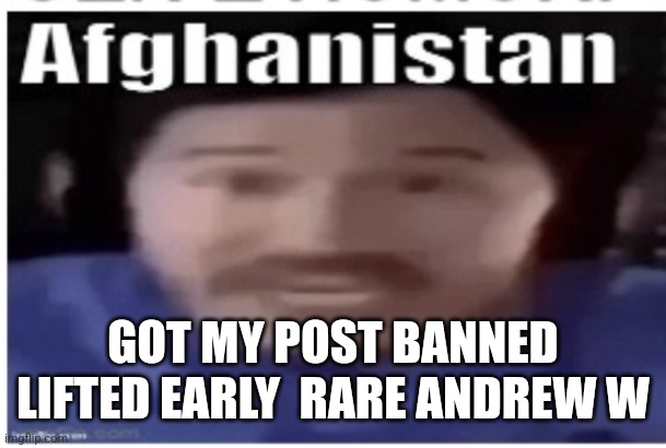 Hows the no homophobia going | GOT MY POST BANNED LIFTED EARLY  RARE ANDREW W | image tagged in markiplier afghanistan | made w/ Imgflip meme maker