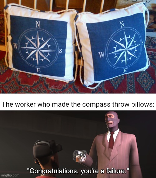 Compass pillows fail | The worker who made the compass throw pillows: | image tagged in congratulations you're a failure,compass,you had one job,pillows,pillow,memes | made w/ Imgflip meme maker