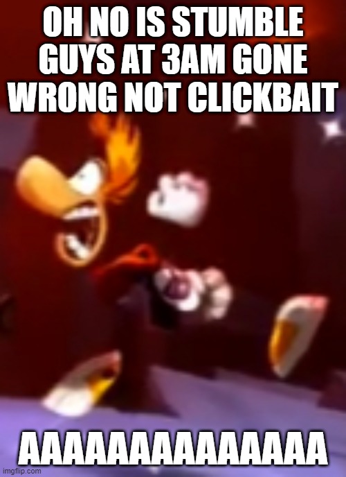 run | OH NO IS STUMBLE GUYS AT 3AM GONE WRONG NOT CLICKBAIT; AAAAAAAAAAAAAA | image tagged in rayman s nightmare | made w/ Imgflip meme maker