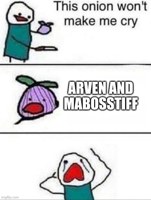 This onion wont make me cry | ARVEN AND MABOSSTIFF | image tagged in this onion wont make me cry | made w/ Imgflip meme maker