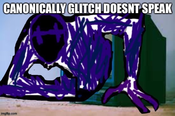 Hes silent | CANONICALLY GLITCH DOESNT SPEAK | made w/ Imgflip meme maker