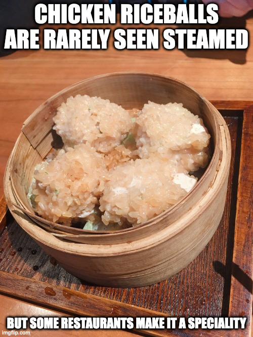 Steamed Chicken Riceballs | CHICKEN RICEBALLS ARE RARELY SEEN STEAMED; BUT SOME RESTAURANTS MAKE IT A SPECIALITY | image tagged in food,memes | made w/ Imgflip meme maker