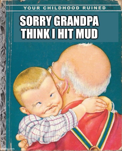 The embrace | SORRY GRANDPA THINK I HIT MUD | image tagged in uncle joe,funny,memes,gifs | made w/ Imgflip meme maker