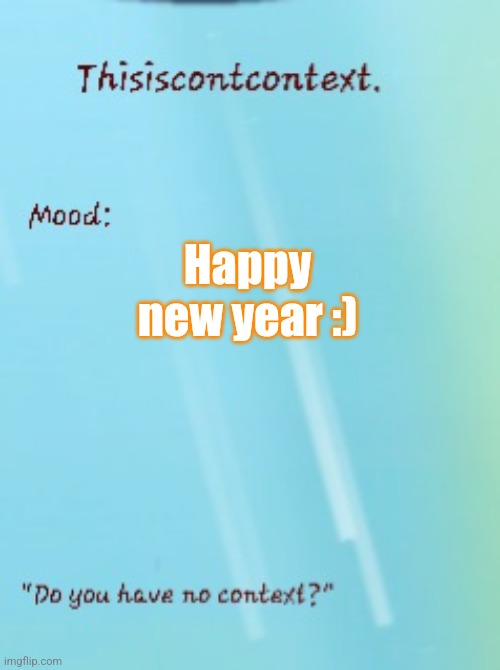 Sorry if I'm too early for this. | Happy new year :) | image tagged in thisisntcontext announcement template | made w/ Imgflip meme maker