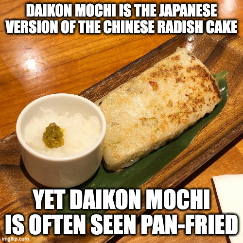 Daikon Mochi | DAIKON MOCHI IS THE JAPANESE VERSION OF THE CHINESE RADISH CAKE; YET DAIKON MOCHI IS OFTEN SEEN PAN-FRIED | image tagged in food,memes | made w/ Imgflip meme maker