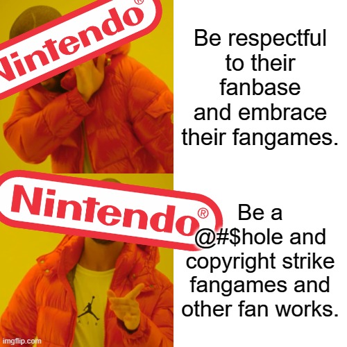 Nintendo be like: | Be respectful to their fanbase and embrace their fangames. Be a @#$hole and copyright strike fangames and other fan works. | image tagged in memes,drake hotline bling | made w/ Imgflip meme maker