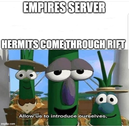Allow us to introduce ourselves | EMPIRES SERVER; HERMITS COME THROUGH RIFT | image tagged in allow us to introduce ourselves | made w/ Imgflip meme maker