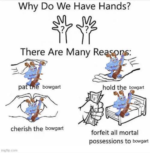 Why do we have hands? (all blank) | bowgart; bowgart; bowgart; bowgart | image tagged in why do we have hands all blank | made w/ Imgflip meme maker