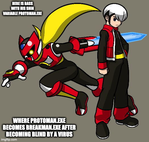 Shin Variable Protoman.EXE | HERE IS BASS WITH HIS SHIN VARIABLE PROTOMAN.EXE; WHERE PROTOMAN.EXE BECOMES BREAKMAN.EXE AFTER BECOMING BLIND BY A VIRUS | image tagged in protomanexe,megaman,megaman battle network,memes,eugene chaud | made w/ Imgflip meme maker